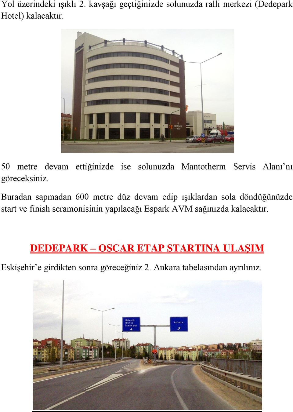 Buradan sapmadan 600 metre düz devam edip ışıklardan sola döndüğünüzde start ve finish seramonisinin