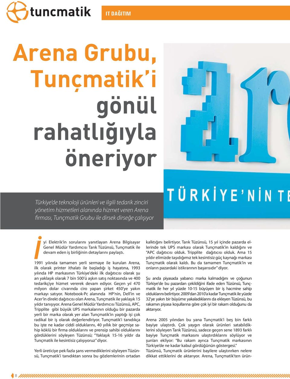 1991 yılında tamamen yerli sermaye ile kurulan Arena, ilk olarak printer ithalatı ile başladığı iş hayatına, 1993 yılında HP markasının Türkiye'deki ilk dağıtıcısı olarak şu an yaklaşık olarak 7 bin