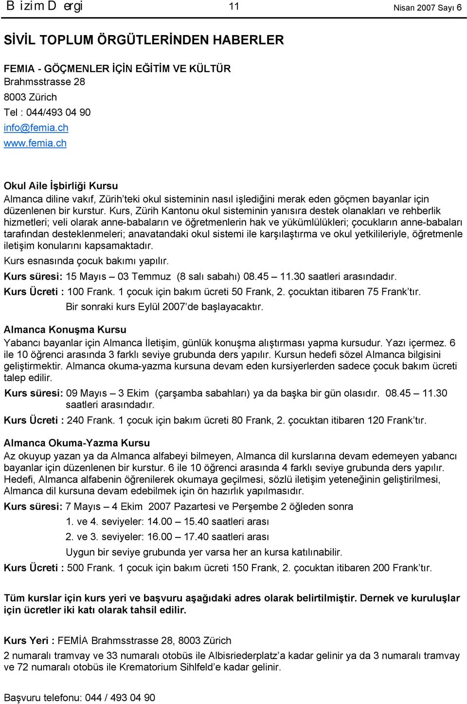 Kurs, Zürih Kantonu okul sisteminin yanısıra destek olanakları ve rehberlik hizmetleri; veli olarak anne-babaların ve öğretmenlerin hak ve yükümlülükleri; çocukların anne-babaları tarafından