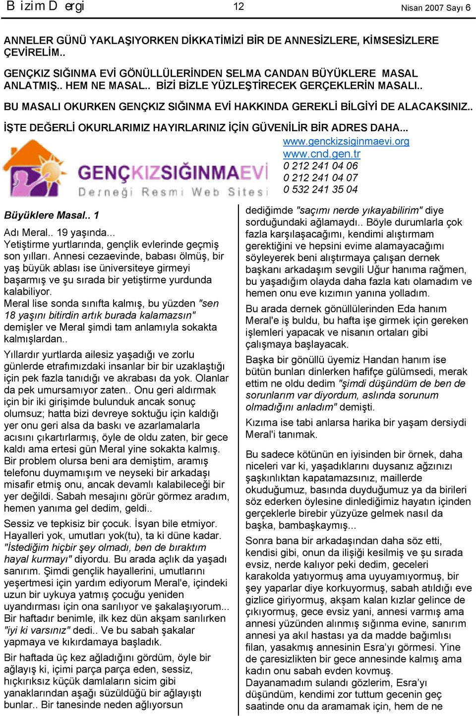 .. www.genckizsiginmaevi.org www.cnd.gen.tr 0 212 241 04 06 0 212 241 04 07 0 532 241 35 04 Büyüklere Masal.. 1 Adı Meral.. 19 yaşında... Yetiştirme yurtlarında, gençlik evlerinde geçmiş son yılları.