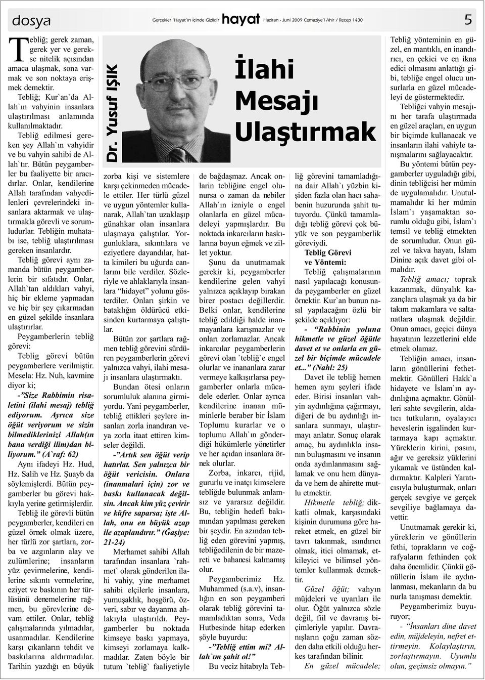 Bütün peygamberler bu faaliyette bir aracýdýrlar. Onlar, kendilerine Allah tarafýndan vahyedilenleri çevrelerindeki insanlara aktarmak ve ulaþtýrmakla görevli ve sorumludurlar.