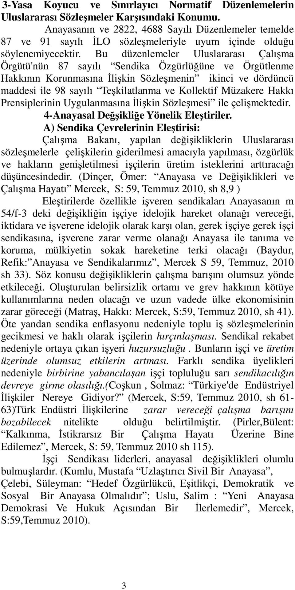 Bu düzenlemeler Uluslararası Çalışma Örgütü'nün 87 sayılı Sendika Özgürlüğüne ve Örgütlenme Hakkının Korunmasına İlişkin Sözleşmenin ikinci ve dördüncü maddesi ile 98 sayılı Teşkilatlanma ve