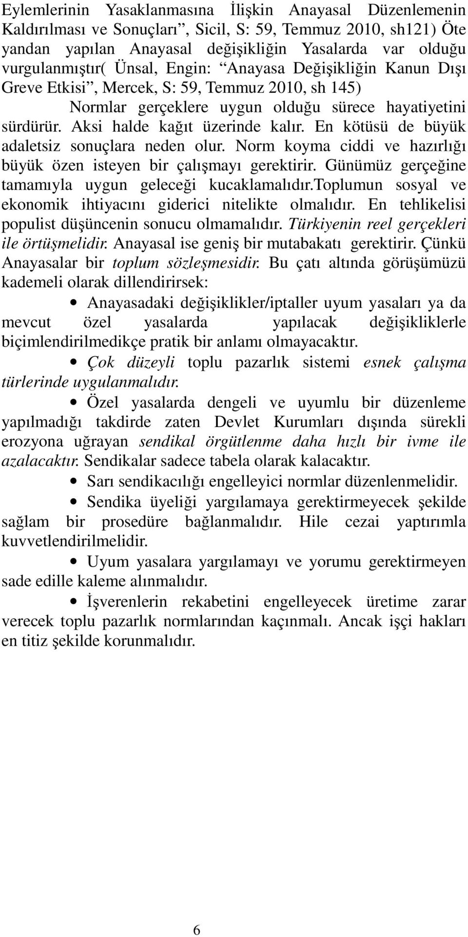 En kötüsü de büyük adaletsiz sonuçlara neden olur. Norm koyma ciddi ve hazırlığı büyük özen isteyen bir çalışmayı gerektirir. Günümüz gerçeğine tamamıyla uygun geleceği kucaklamalıdır.