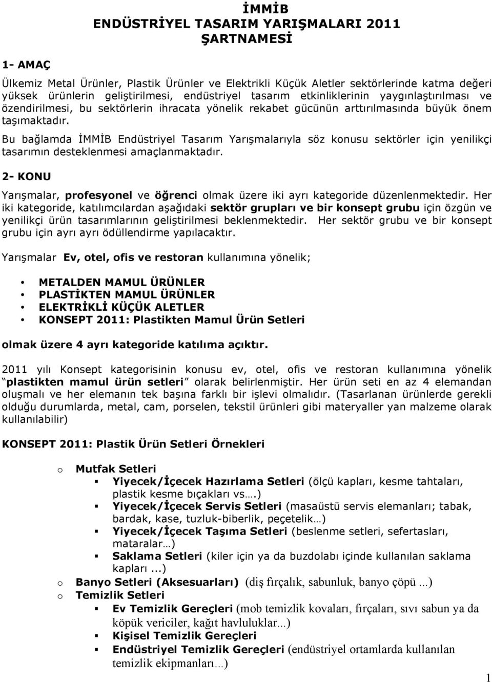 Bu bağlamda İMMİB Endüstriyel Tasarım Yarışmalarıyla söz konusu sektörler için yenilikçi tasarımın desteklenmesi amaçlanmaktadır.