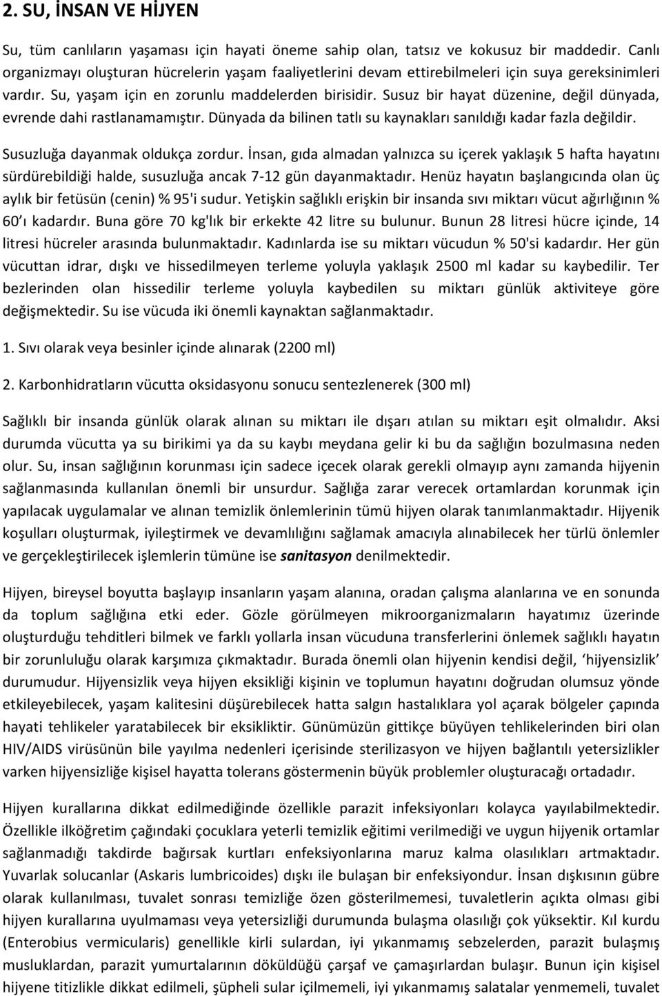 Susuz bir hayat düzenine, değil dünyada, evrende dahi rastlanamamıştır. Dünyada da bilinen tatlı su kaynakları sanıldığı kadar fazla değildir. Susuzluğa dayanmak oldukça zordur.