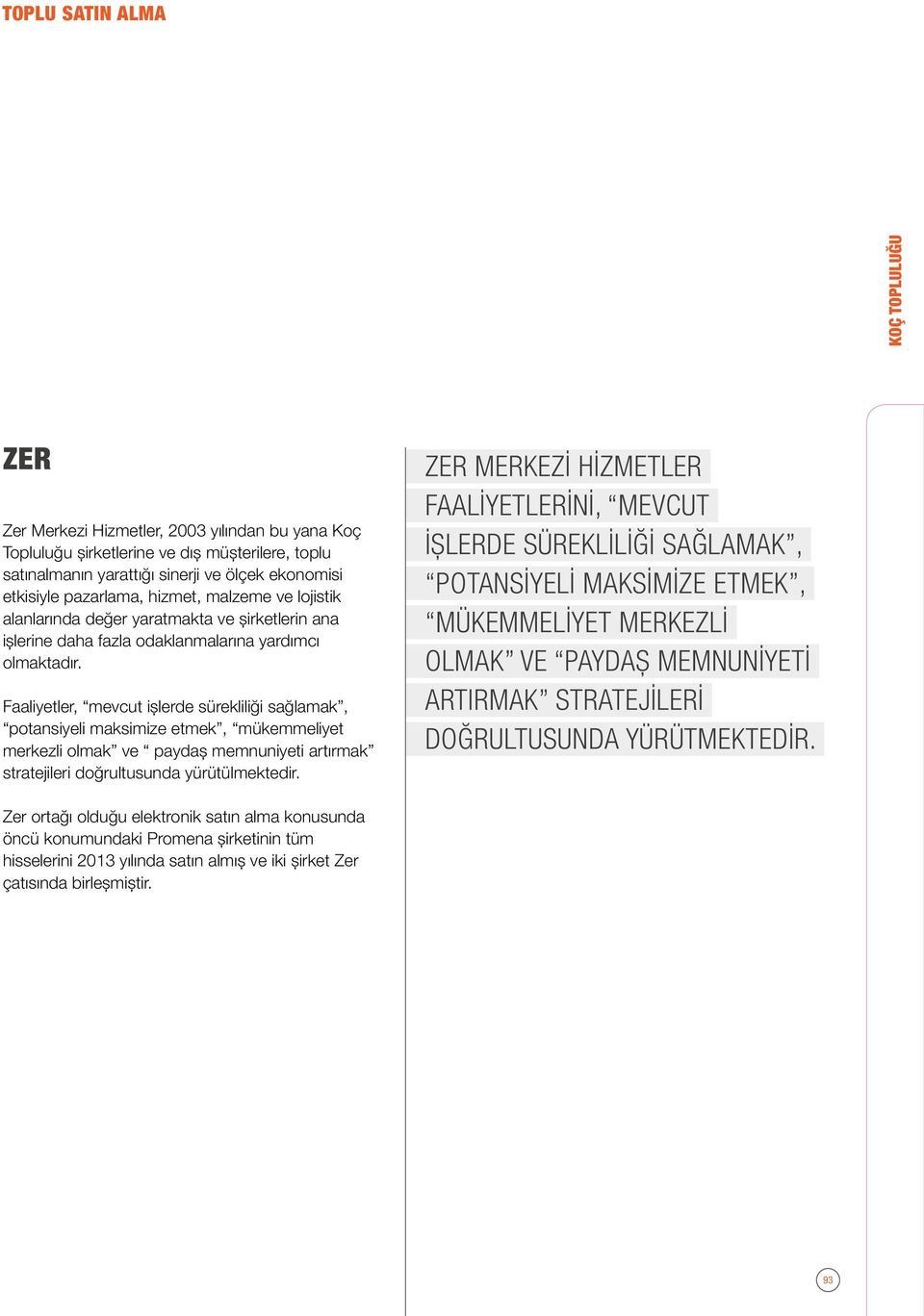 Faaliyetler, mevcut işlerde sürekliliği sağlamak, potansiyeli maksimize etmek, mükemmeliyet merkezli olmak ve paydaş memnuniyeti artırmak stratejileri doğrultusunda yürütülmektedir.