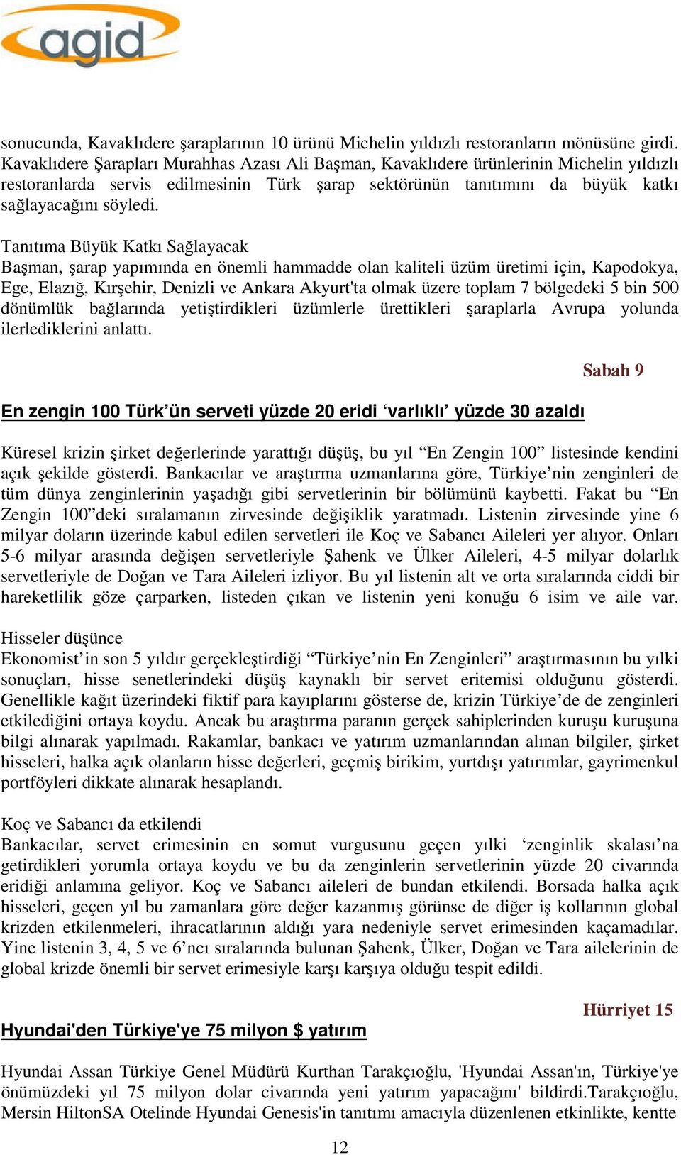 Tanıtıma Büyük Katkı Sağlayacak Başman, şarap yapımında en önemli hammadde olan kaliteli üzüm üretimi için, Kapodokya, Ege, Elazığ, Kırşehir, Denizli ve Ankara Akyurt'ta olmak üzere toplam 7