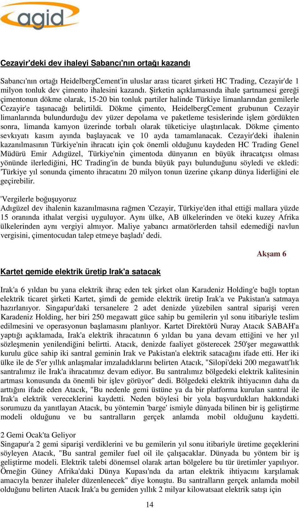 Dökme çimento, HeidelbergCement grubunun Cezayir limanlarında bulundurduğu dev yüzer depolama ve paketleme tesislerinde işlem gördükten sonra, limanda kamyon üzerinde torbalı olarak tüketiciye