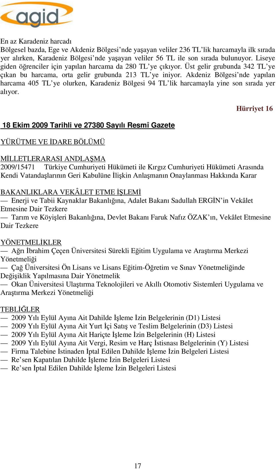 Akdeniz Bölgesi nde yapılan harcama 405 TL ye olurken, Karadeniz Bölgesi 94 TL lik harcamayla yine son sırada yer alıyor.