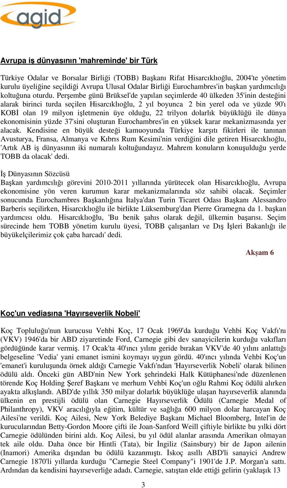 Perşembe günü Brüksel'de yapılan seçimlerde 40 ülkeden 35'inin desteğini alarak birinci turda seçilen Hisarcıklıoğlu, 2 yıl boyunca 2 bin yerel oda ve yüzde 90'ı KOBİ olan 19 milyon işletmenin üye