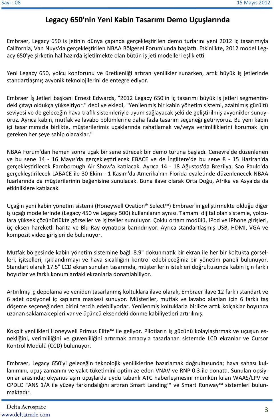 Yeni Legacy 650, yolcu konforunu ve üretkenliği arnran yenilikler sunarken, arnk büyük iş jetlerinde standartlaşmış avyonik teknolojilerini de entegre ediyor.