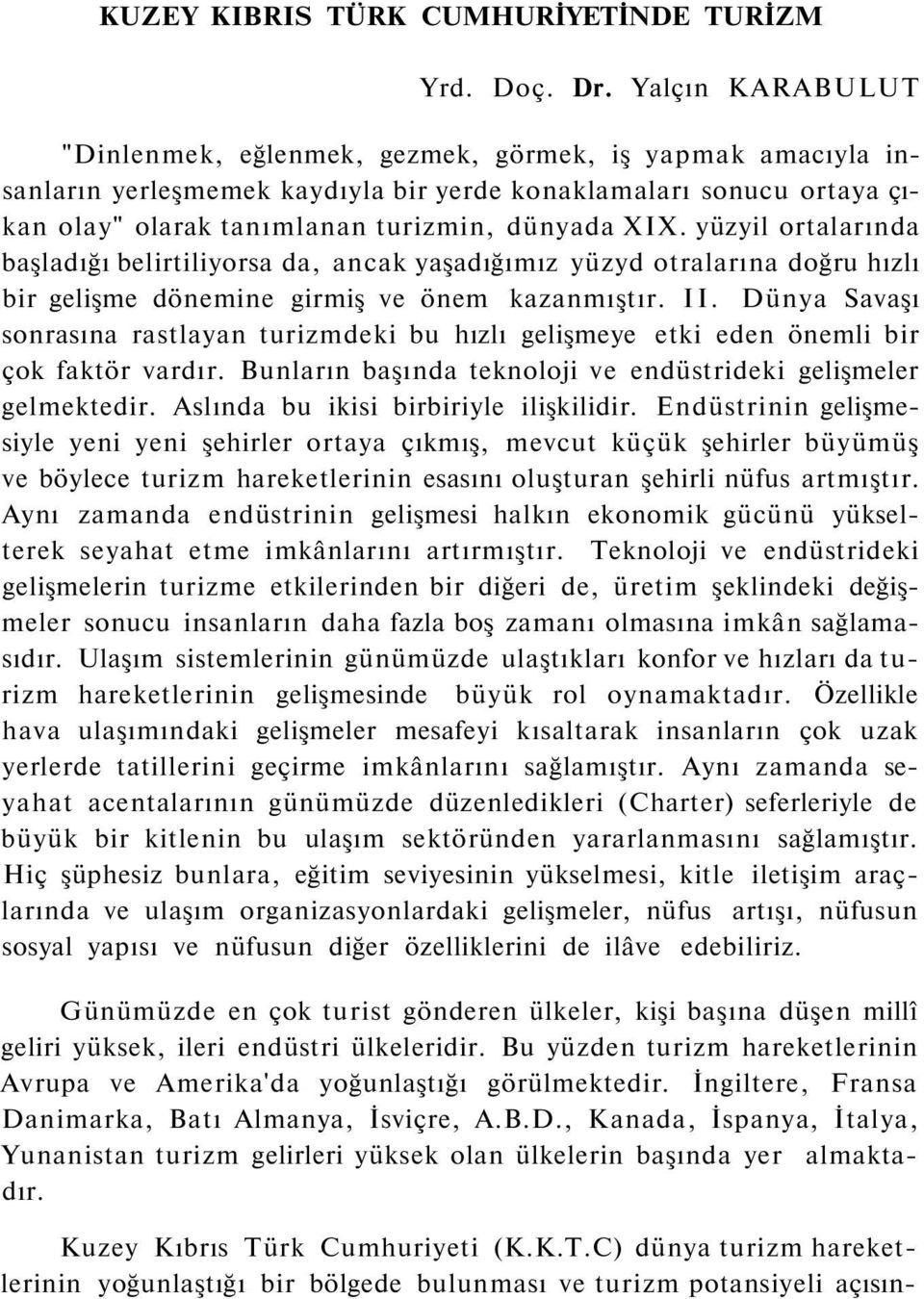 yüzyil ortalarında başladığı belirtiliyorsa da, ancak yaşadığımız yüzyd otralarına doğru hızlı bir gelişme dönemine girmiş ve önem kazanmıştır. II.