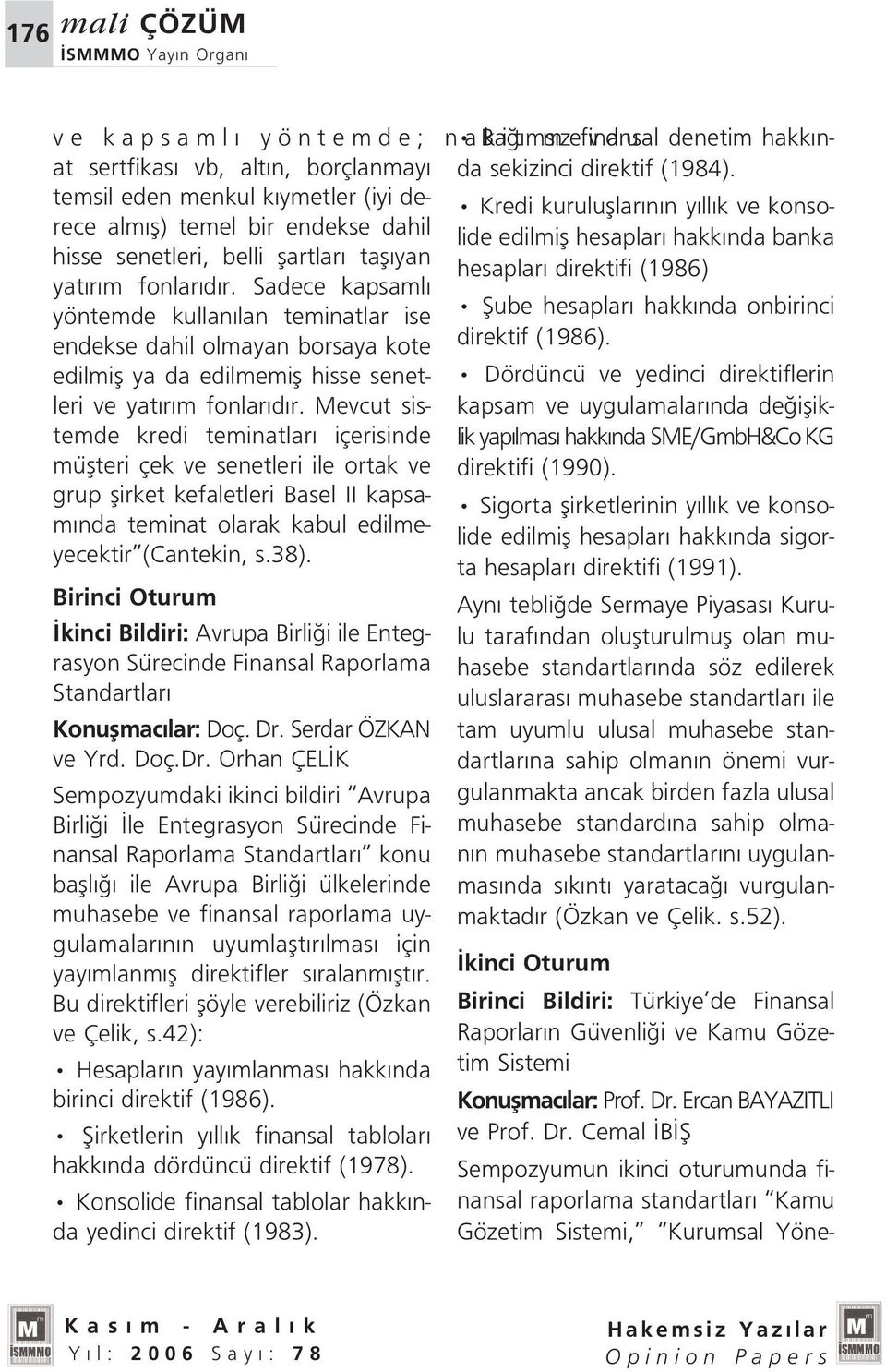 flartlar tafl yan hesaplar direktifi (1986) yat r m fonlar d r. Sadece kapsaml yöntemde kullan lan teminatlar ise fiube hesaplar hakk nda onbirinci endekse dahil olmayan borsaya kote direktif (1986).