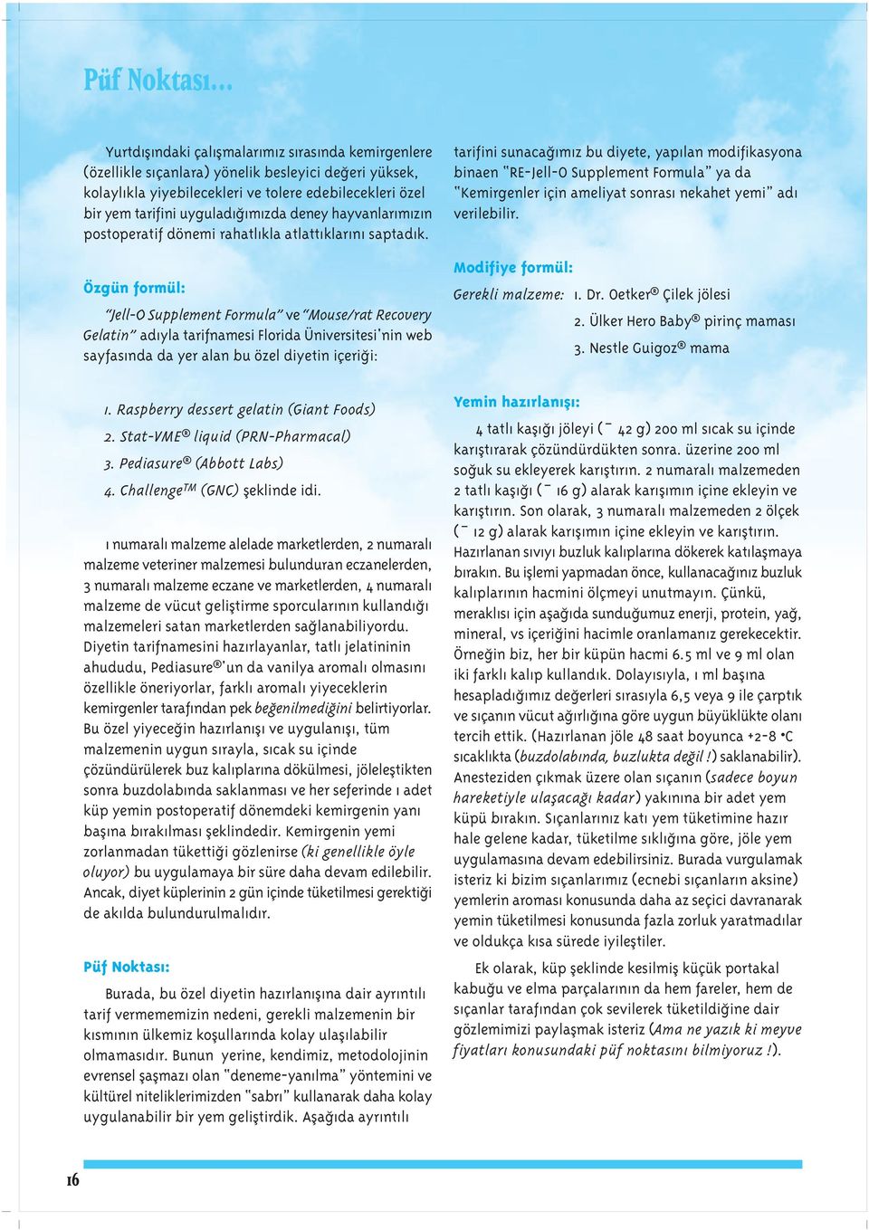 Özgün formül: Jell-O Supplement Formula ve Mouse/rat Recovery Gelatin ad yla tarifnamesi Florida Üniversitesi'nin web sayfas nda da yer alan bu özel diyetin içeri i: 1.