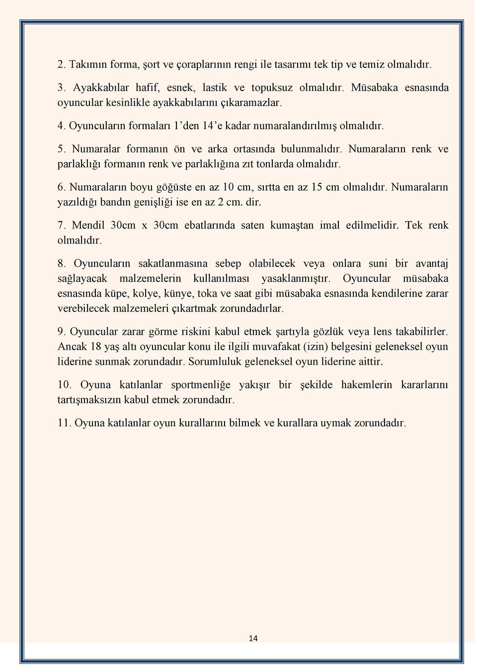 Numaraların renk ve parlaklığı formanın renk ve parlaklığına zıt tonlarda olmalıdır. 6. Numaraların boyu göğüste en az 10 cm, sırtta en az 15 cm olmalıdır.