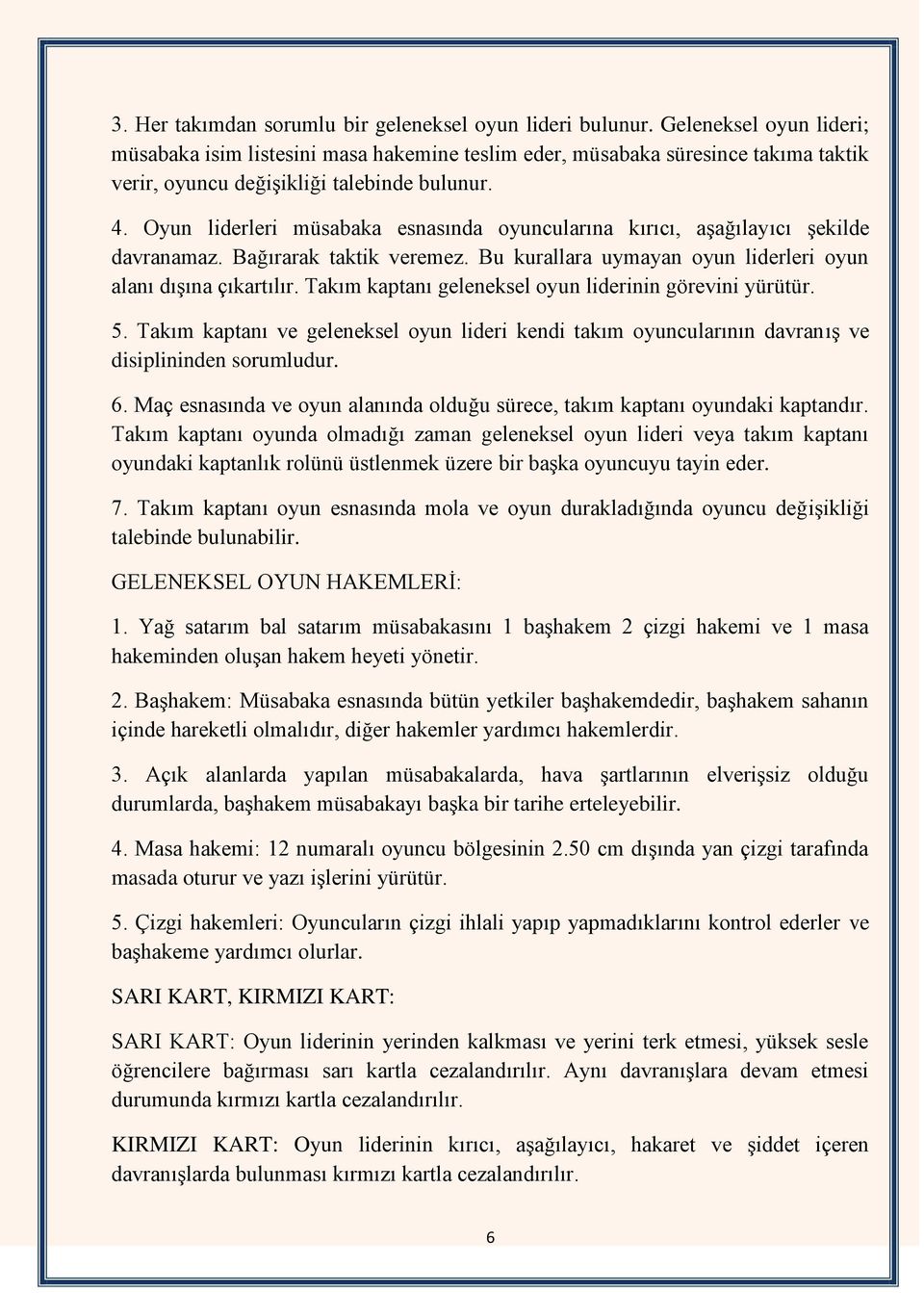 Oyun liderleri müsabaka esnasında oyuncularına kırıcı, aģağılayıcı Ģekilde davranamaz. Bağırarak taktik veremez. Bu kurallara uymayan oyun liderleri oyun alanı dıģına çıkartılır.