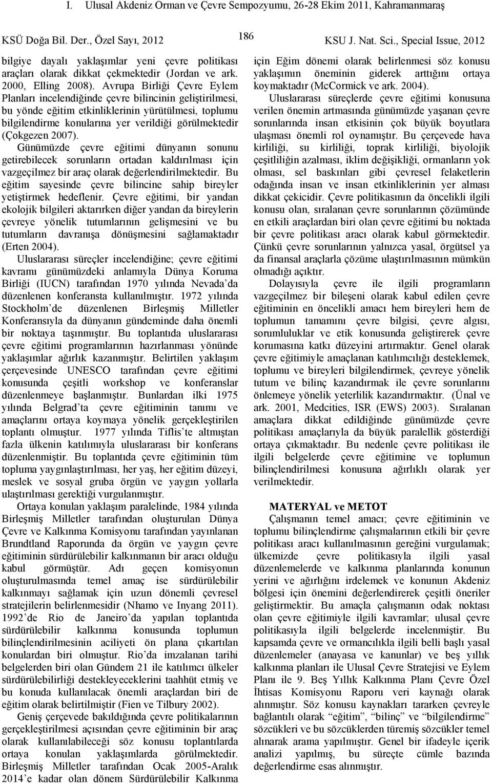 2007). Günümüzde çevre eğitimi dünyanın sonunu getirebilecek sorunların ortadan kaldırılması için vazgeçilmez bir araç olarak değerlendirilmektedir.