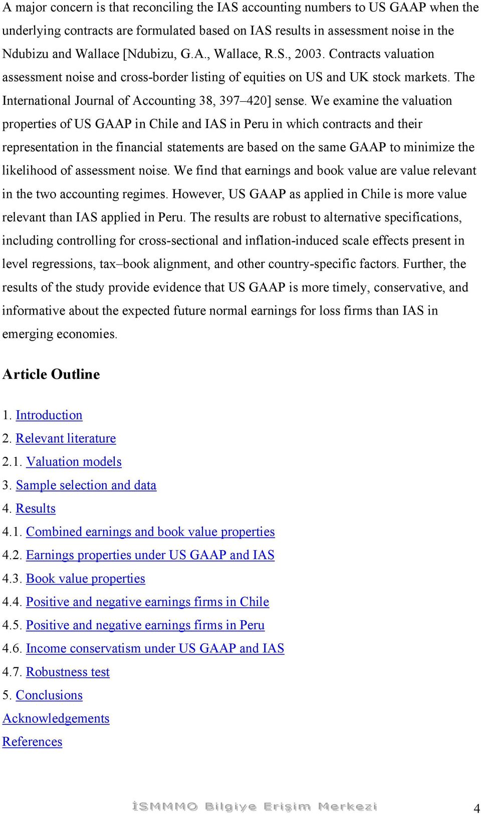 We examine the valuation properties of US GAAP in Chile and IAS in Peru in which contracts and their representation in the financial statements are based on the same GAAP to minimize the likelihood