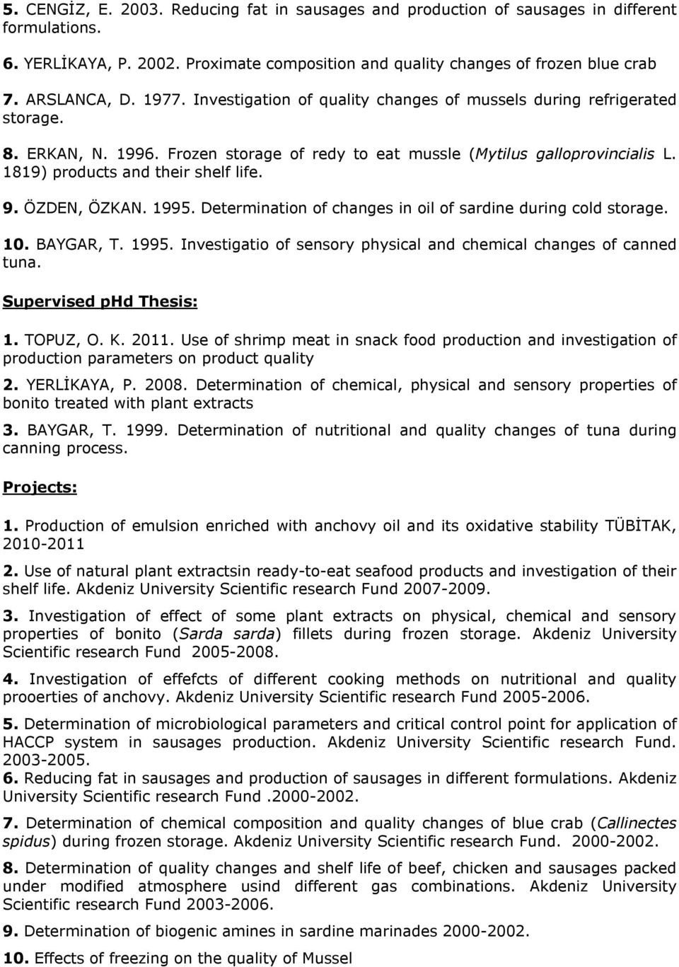 1819) products and their shelf life. 9. ÖZDEN, ÖZKAN. 1995. Determination of changes in oil of sardine during cold storage. 10. BAYGAR, T. 1995. Investigatio of sensory physical and chemical changes of canned tuna.