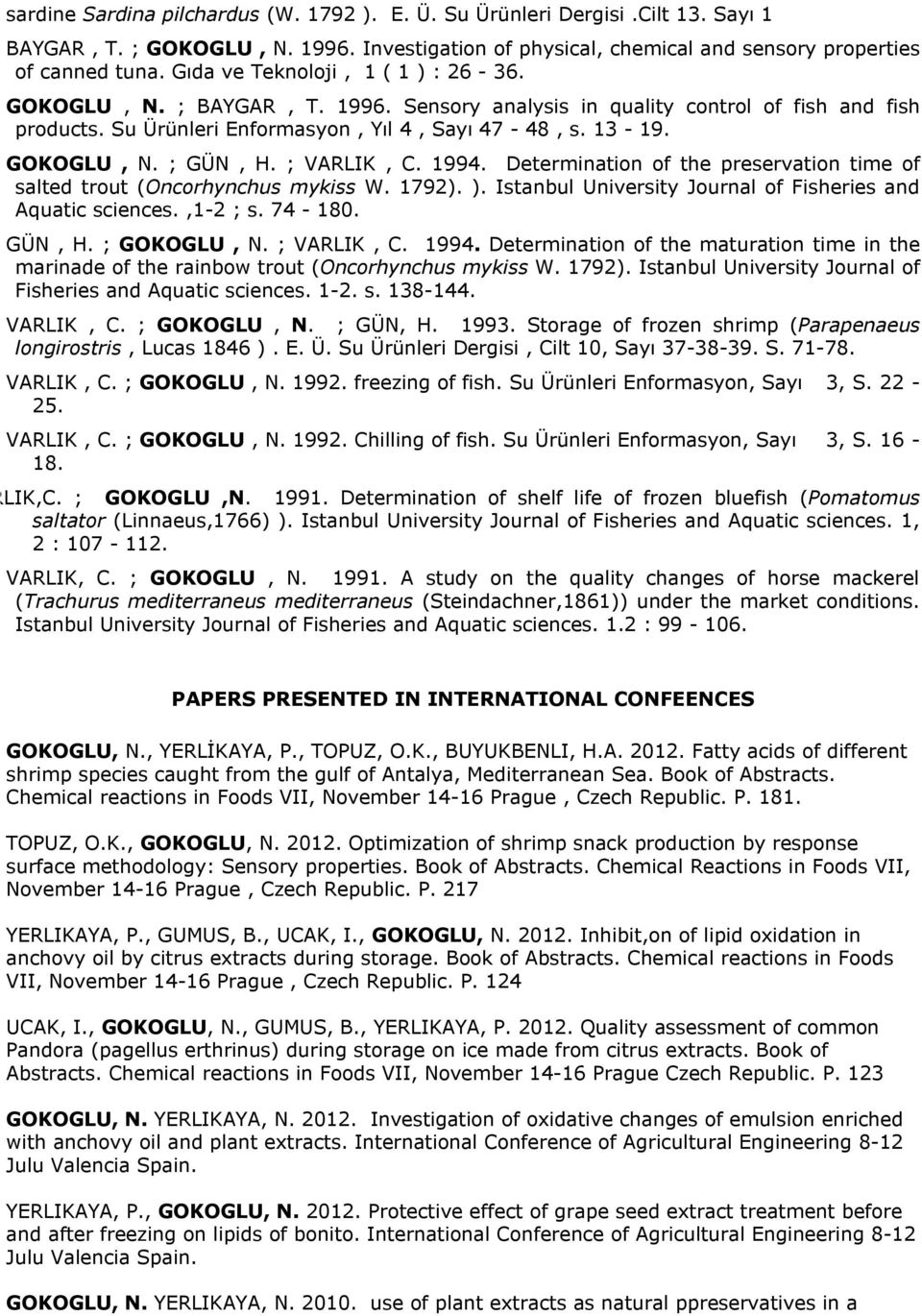 ; VARLIK, C. 1994. Determination of the preservation time of salted trout (Oncorhynchus mykiss W. 1792). ). Istanbul University Journal of Fisheries and Aquatic sciences.,1-2 ; s. 74-180. GÜN, H.