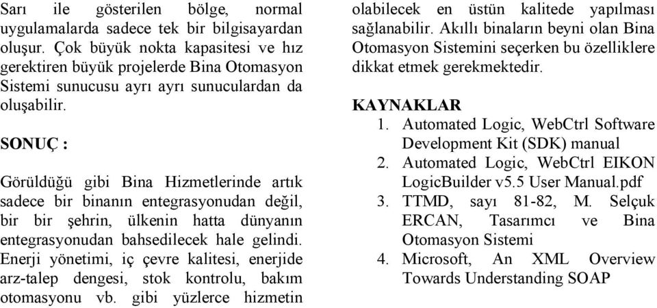 SONUÇ : Görüldüğü gibi Bina Hizmetlerinde artık sadece bir binanın entegrasyonudan değil, bir bir şehrin, ülkenin hatta dünyanın entegrasyonudan bahsedilecek hale gelindi.