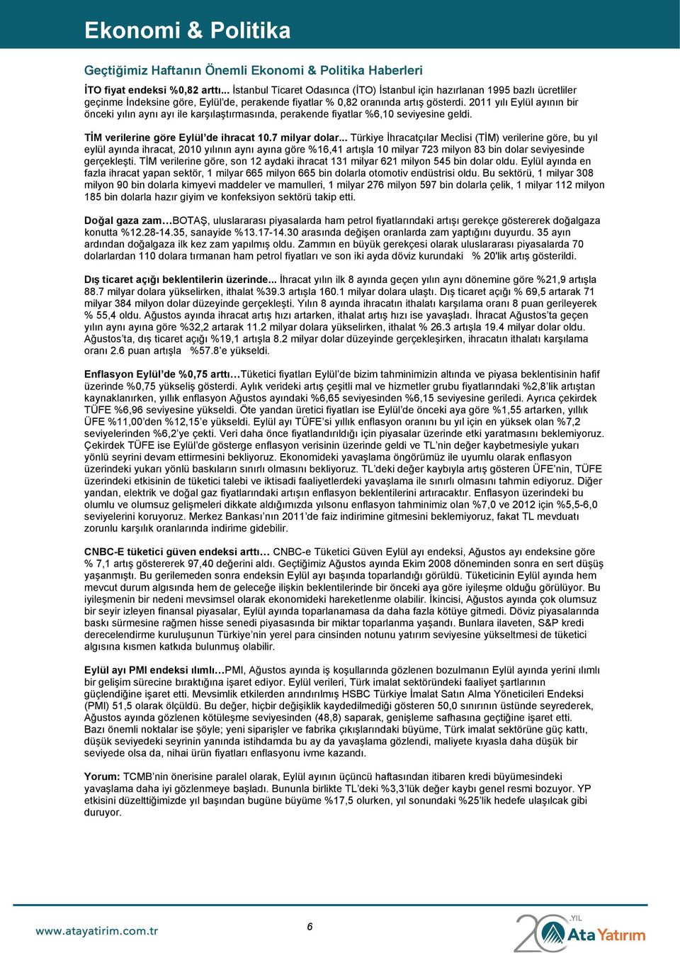 2011 yılı Eylül ayının bir önceki yılın aynı ayı ile karşılaştırmasında, perakende fiyatlar %6,10 seviyesine geldi. TİM verilerine göre Eylül de ihracat 10.7 milyar dolar.