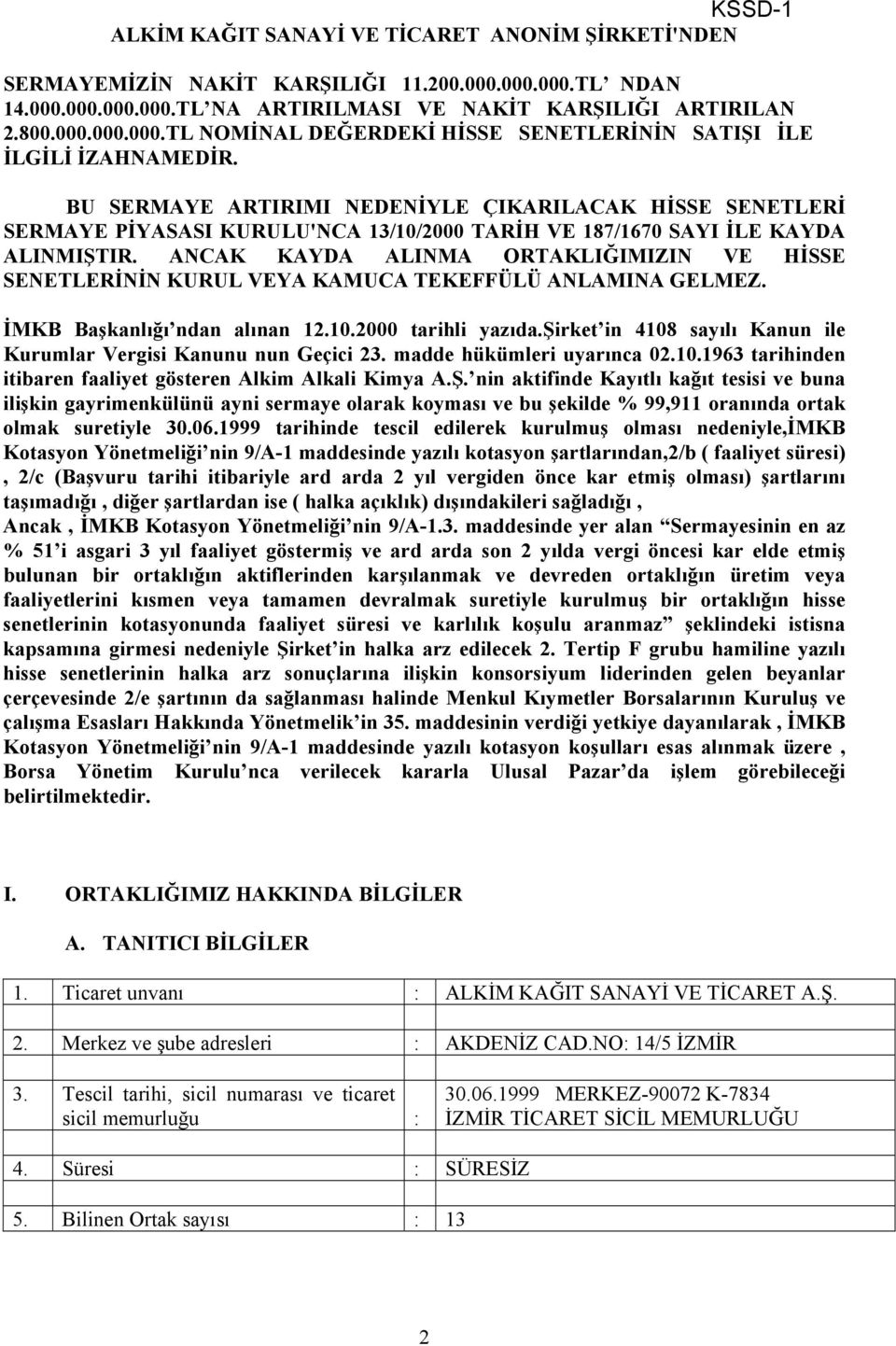 ANCAK KAYDA ALINMA ORTAKLIĞIMIZIN VE HİSSE SENETLERİNİN KURUL VEYA KAMUCA TEKEFFÜLÜ ANLAMINA GELMEZ. İMKB Başkanlığı ndan alınan 12.10.2000 tarihli yazıda.