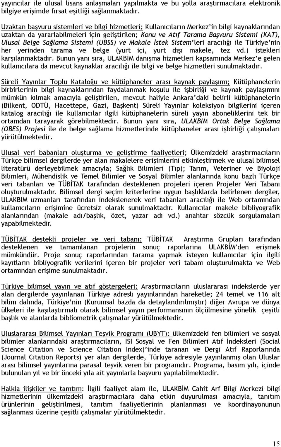 Sağlama Sistemi (UBSS) ve Makale Đstek Sistem leri aracılığı ile Türkiye nin her yerinden tarama ve belge (yurt içi, yurt dışı makele, tez vd.) istekleri karşılanmaktadır.