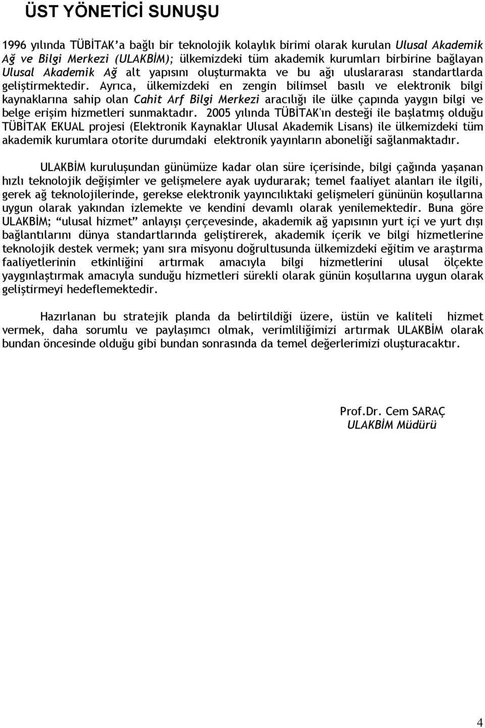 Ayrıca, ülkemizdeki en zengin bilimsel basılı ve elektronik bilgi kaynaklarına sahip olan Cahit Arf Bilgi Merkezi aracılığı ile ülke çapında yaygın bilgi ve belge erişim hizmetleri sunmaktadır.