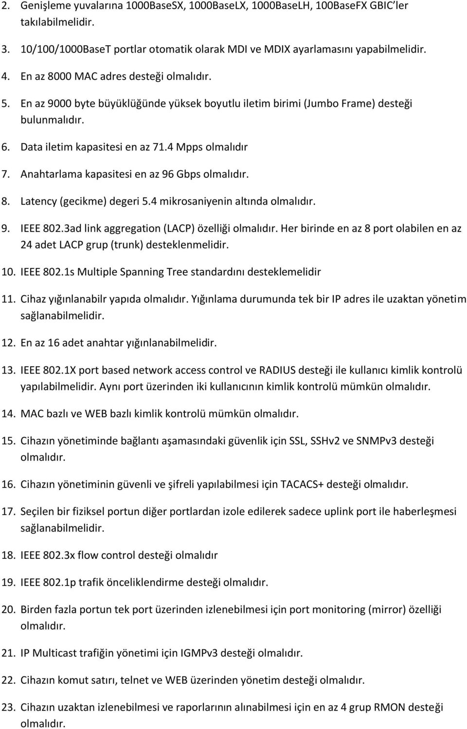 Anahtarlama kapasitesi en az 96 Gbps olmalıdır. 8. Latency (gecikme) degeri 5.4 mikrosaniyenin altında olmalıdır. 9. IEEE 802.3ad link aggregation (LACP) özelliği olmalıdır.