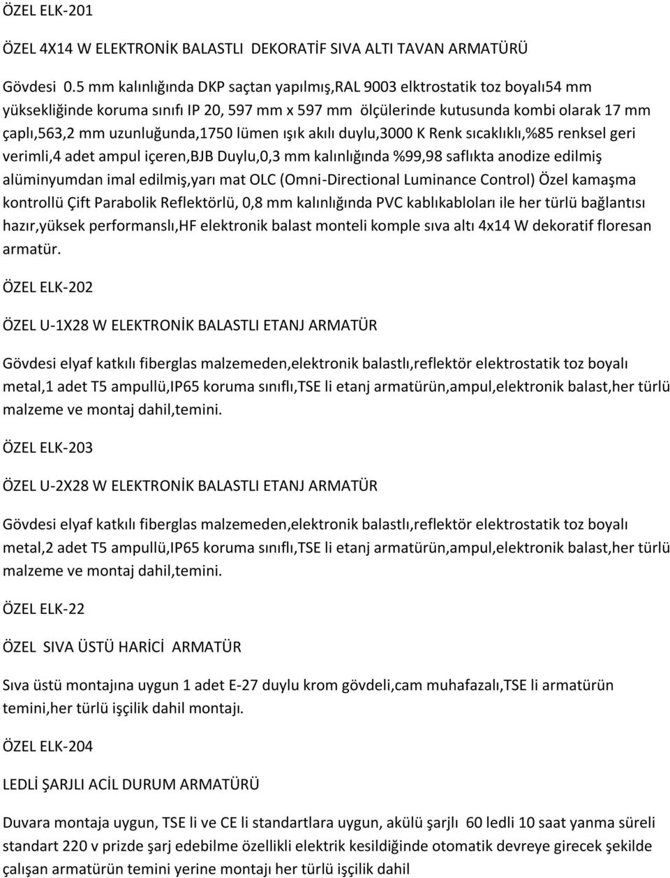 lümen ışık akılı duylu,3000 K Renk sıcaklıklı,%85 renksel geri verimli,4 adet ampul içeren,bjb Duylu,0,3 mm kalınlığında %99,98 saflıkta anodize edilmiş alüminyumdan imal edilmiş,yarı mat OLC