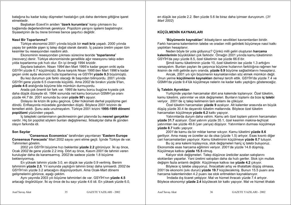 2000 yılında yapay bir ekilde i en iç talep do al olarak daraldı. ç pazara üretim yapan tüm kesimler bu resesyondan nasibini aldı.