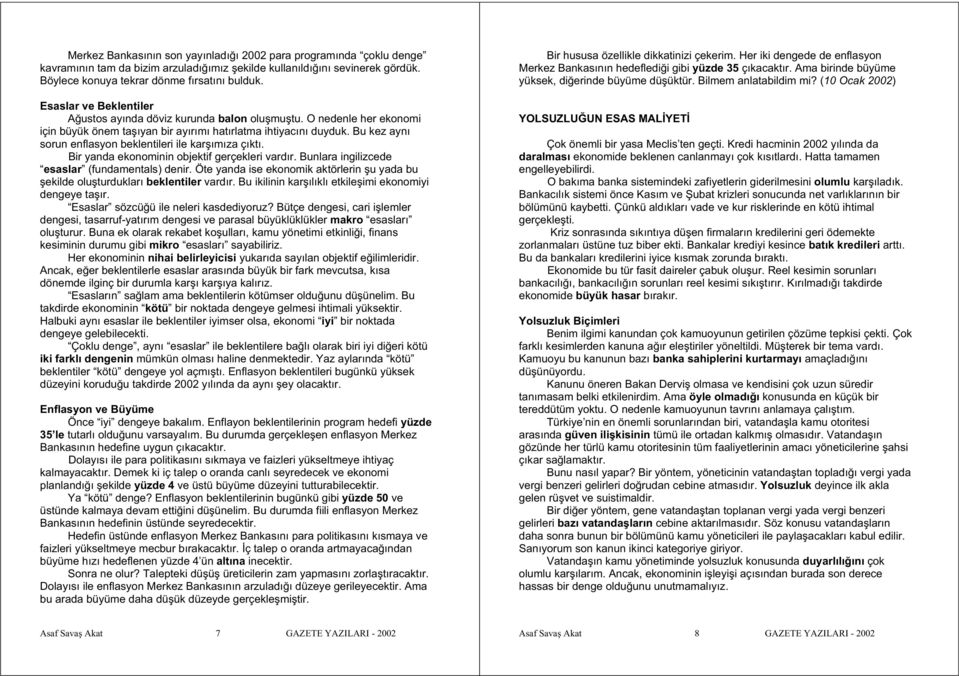 Bu kez aynı sorun enflasyon beklentileri ile kar ımıza çıktı. Bir yanda ekonominin objektif gerçekleri vardır. Bunlara ingilizcede esaslar (fundamentals) denir.