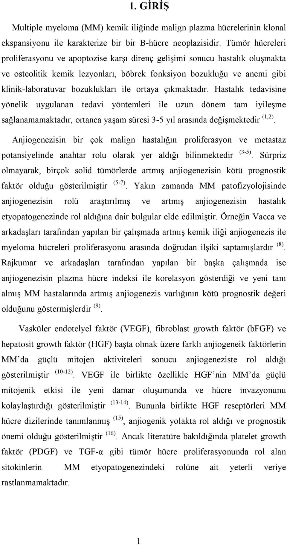 ile ortaya çõkmaktadõr. Hastalõk tedavisine yönelik uygulanan tedavi yöntemleri ile uzun dönem tam iyileşme sağlanamamaktadõr, ortanca yaşam süresi 3-5 yõl arasõnda değişmektedir (1,2).