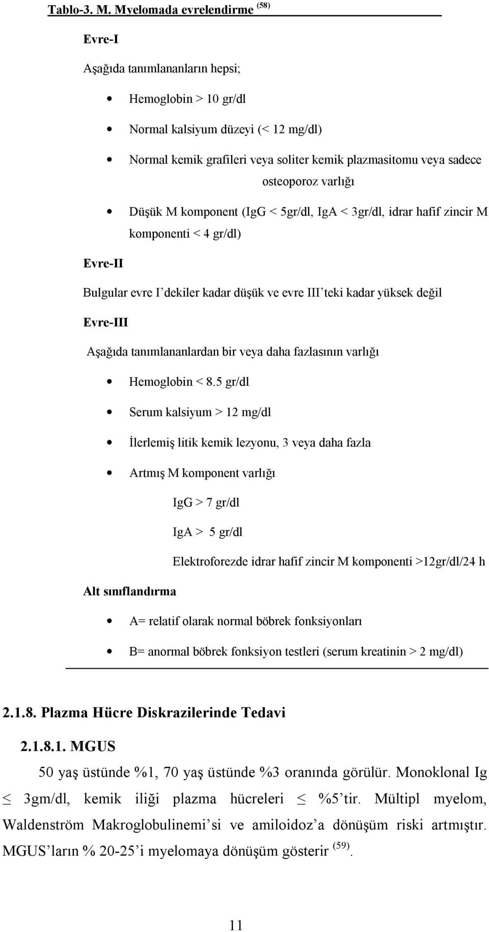 osteoporoz varlõğõ Düşük M komponent (IgG < 5gr/dl, IgA < 3gr/dl, idrar hafif zincir M komponenti < 4 gr/dl) Evre-II Bulgular evre I dekiler kadar düşük ve evre III teki kadar yüksek değil Evre-III