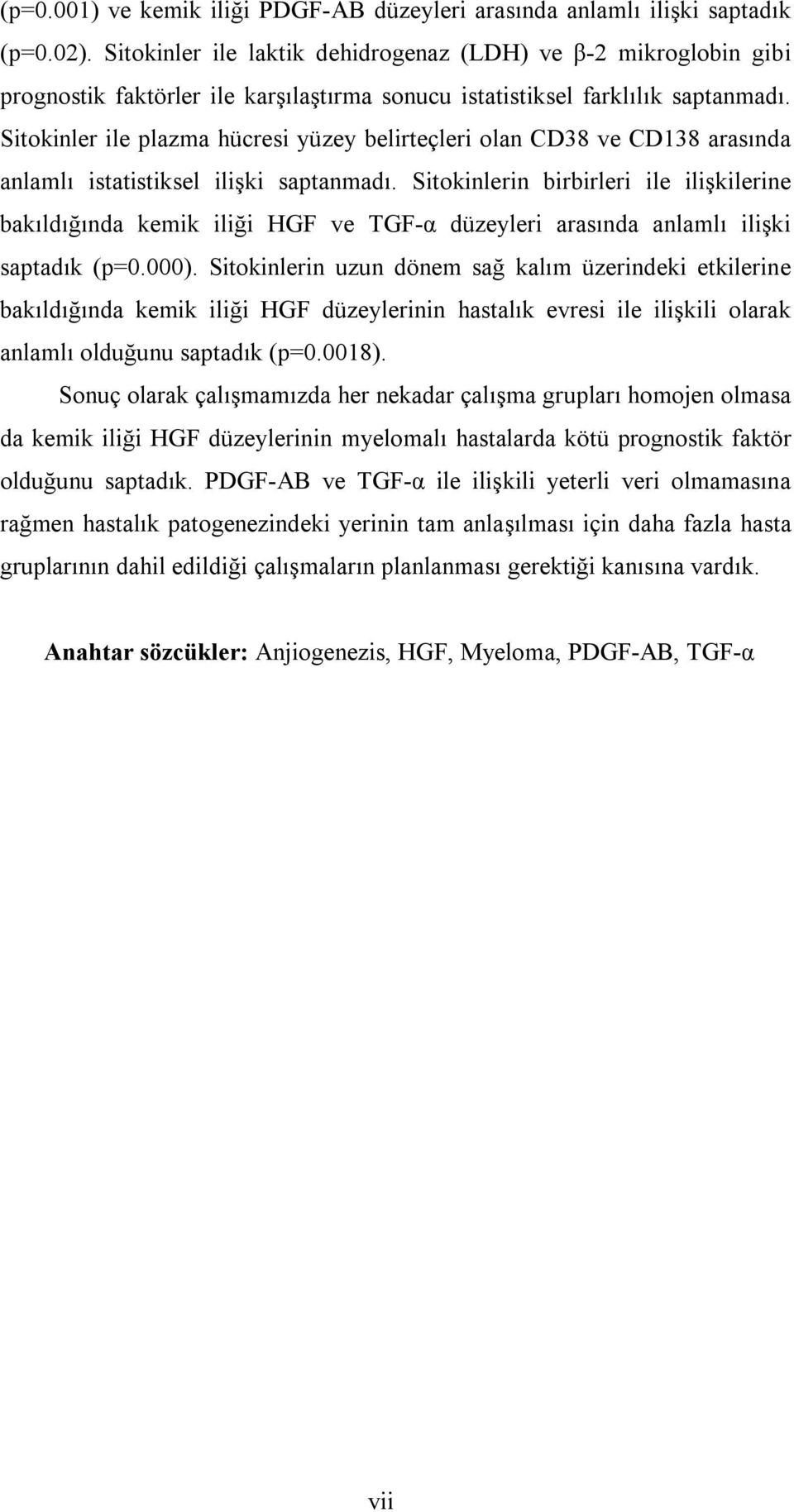 Sitokinler ile plazma hücresi yüzey belirteçleri olan CD38 ve CD138 arasında anlamlı istatistiksel ilişki saptanmadı.