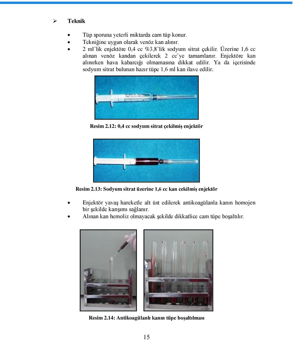 Ya da içerisinde sodyum sitrat bulunan hazır tüpe 1,6 ml kan ilave edilir. Resim 2.12: 0,4 cc sodyum sitrat çekilmiģ enjektör Resim 2.