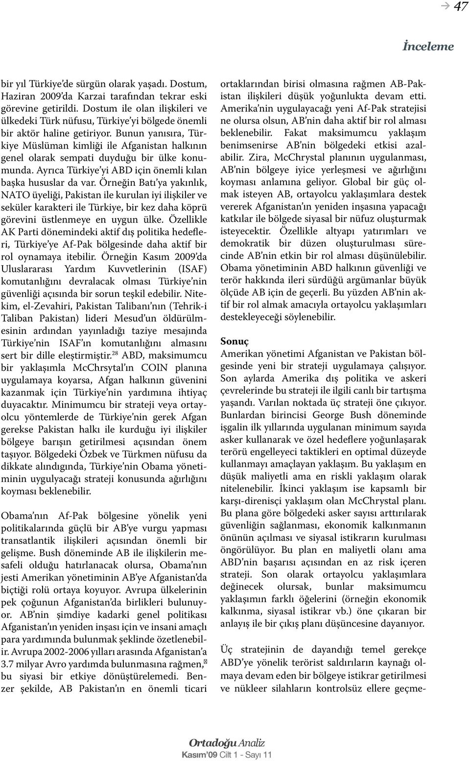 Bunun yanısıra, Türkiye Müslüman kimliği ile Afganistan halkının genel olarak sempati duyduğu bir ülke konumunda. Ayrıca Türkiye yi ABD için önemli kılan başka hususlar da var.