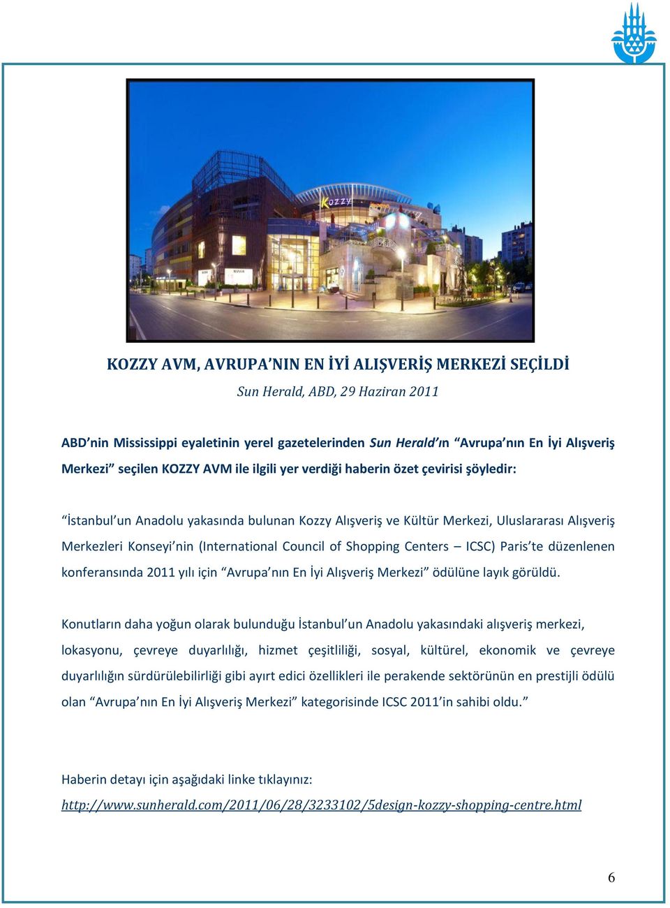 Council of Shopping Centers ICSC) Paris te düzenlenen konferansında 2011 yılı için Avrupa nın En İyi Alışveriş Merkezi ödülüne layık görüldü.