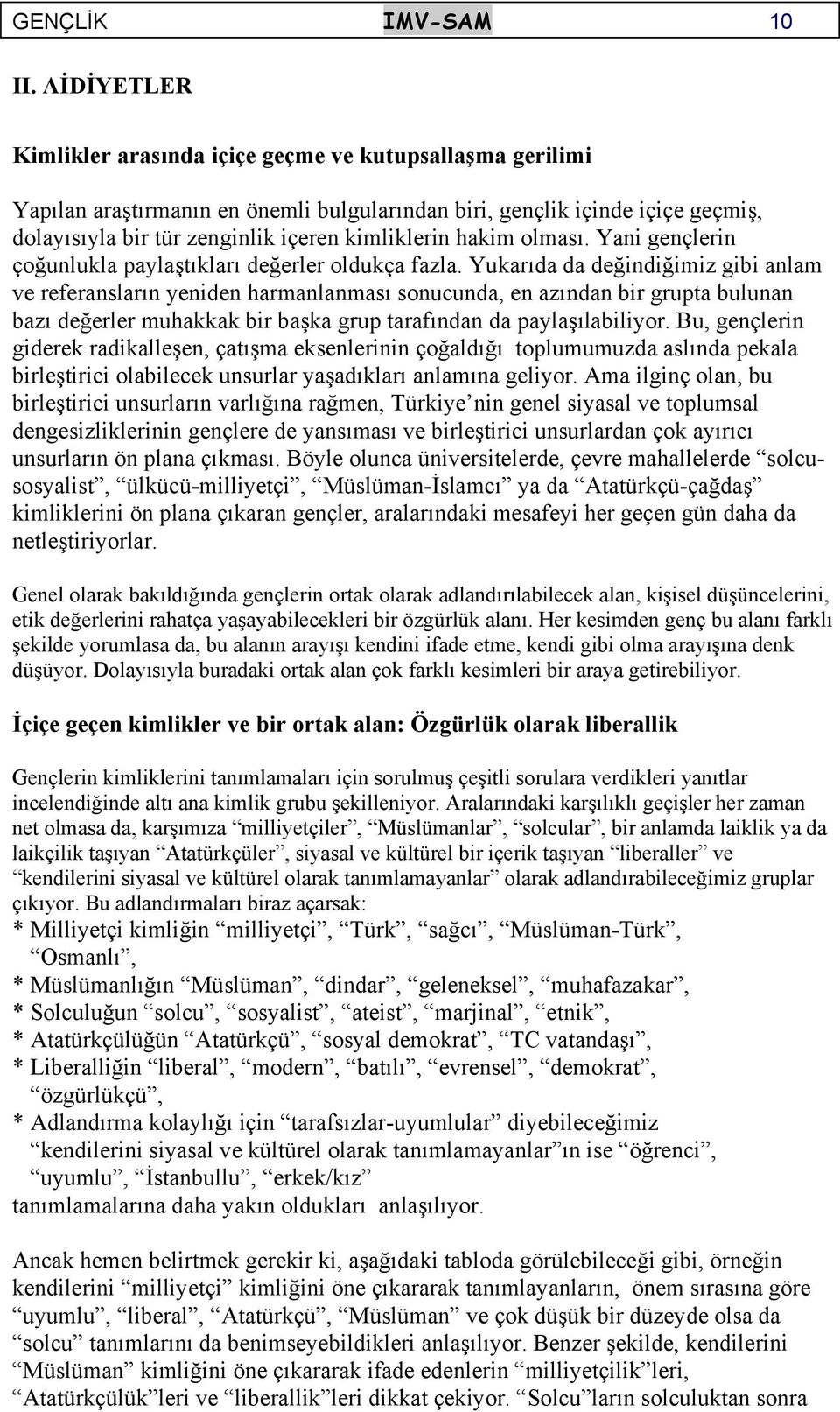 hakim olması. Yani gençlerin çoğunlukla paylaştıkları değerler oldukça fazla.