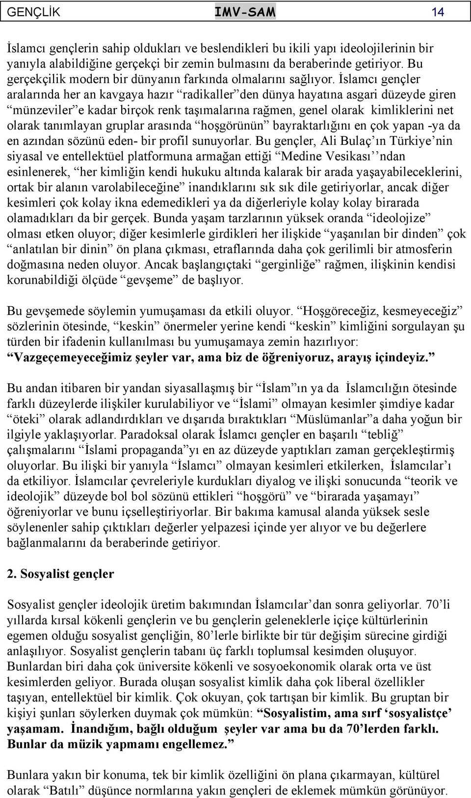 İslamcı gençler aralarında her an kavgaya hazır radikaller den dünya hayatına asgari düzeyde giren münzeviler e kadar birçok renk taşımalarına rağmen, genel olarak kimliklerini net olarak tanımlayan