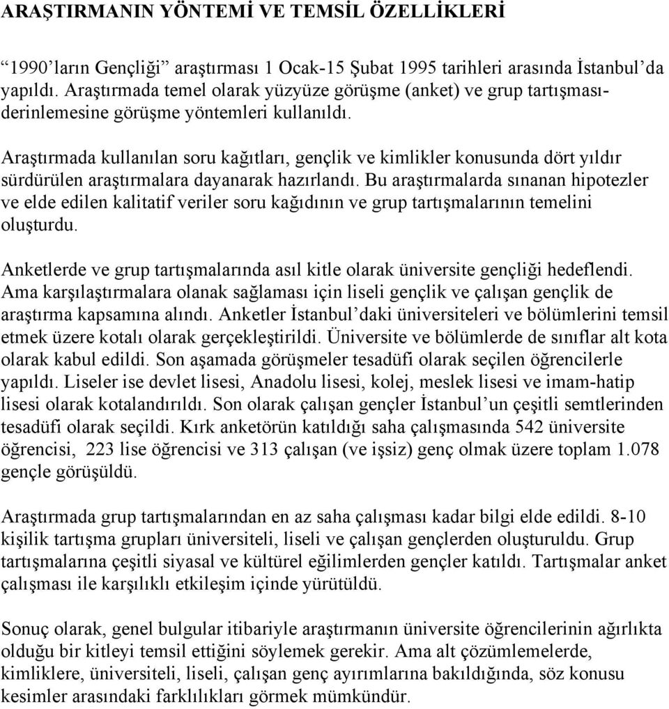 Araştırmada kullanılan soru kağıtları, gençlik ve kimlikler konusunda dört yıldır sürdürülen araştırmalara dayanarak hazırlandı.