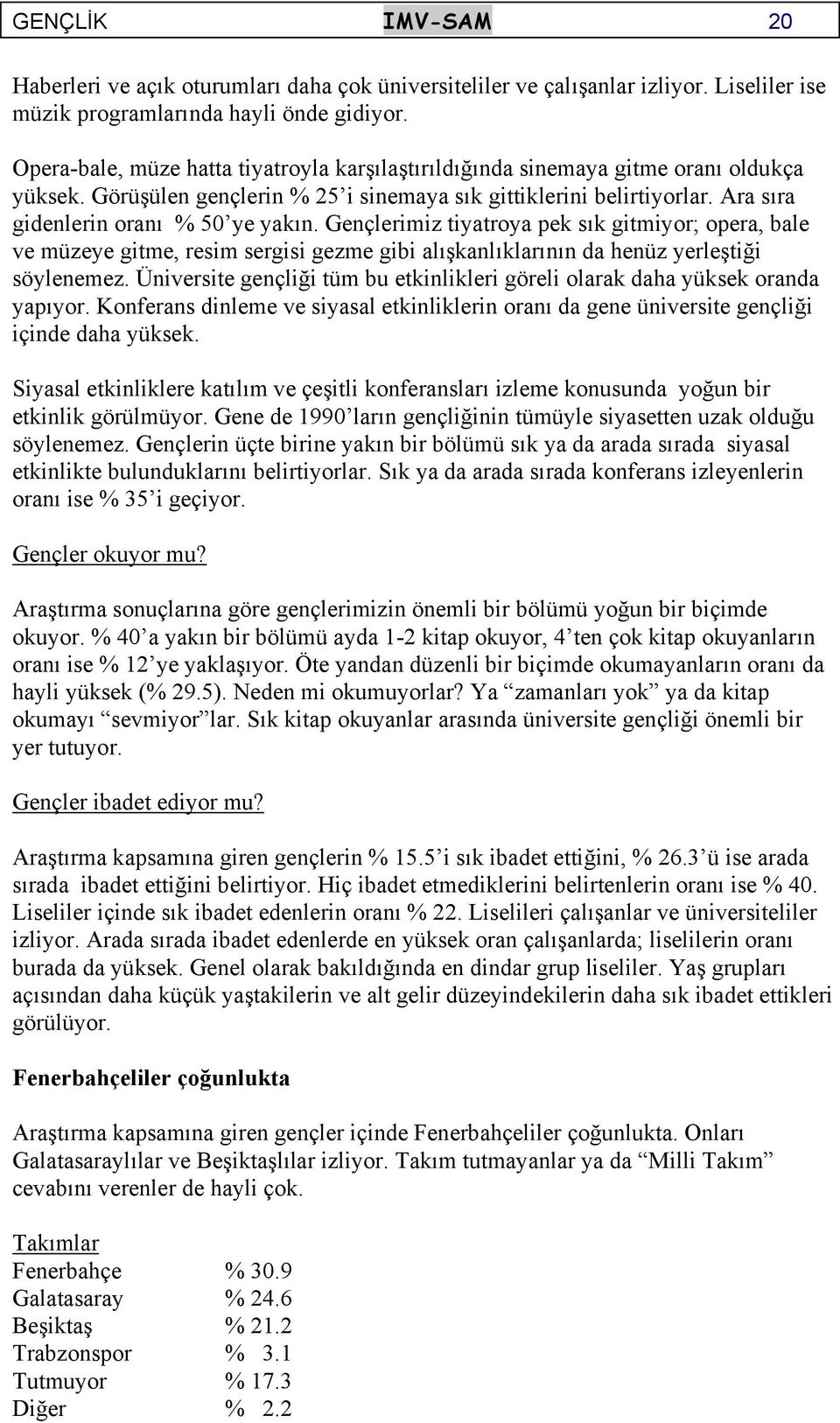 Gençlerimiz tiyatroya pek sık gitmiyor; opera, bale ve müzeye gitme, resim sergisi gezme gibi alışkanlıklarının da henüz yerleştiği söylenemez.