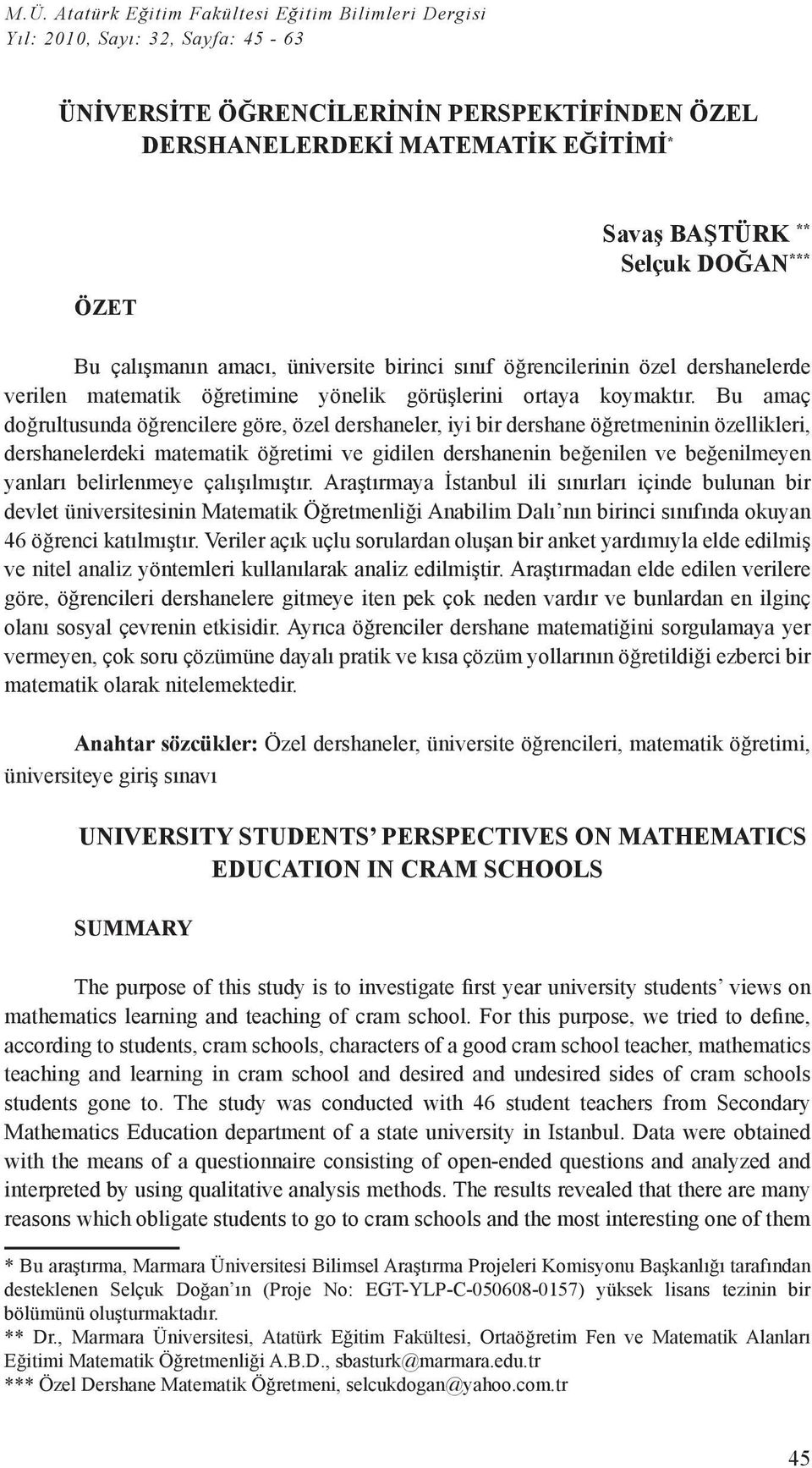 Bu amaç doğrultusunda öğrencilere göre, özel dershaneler, iyi bir dershane öğretmeninin özellikleri, dershanelerdeki matematik öğretimi ve gidilen dershanenin beğenilen ve beğenilmeyen yanları