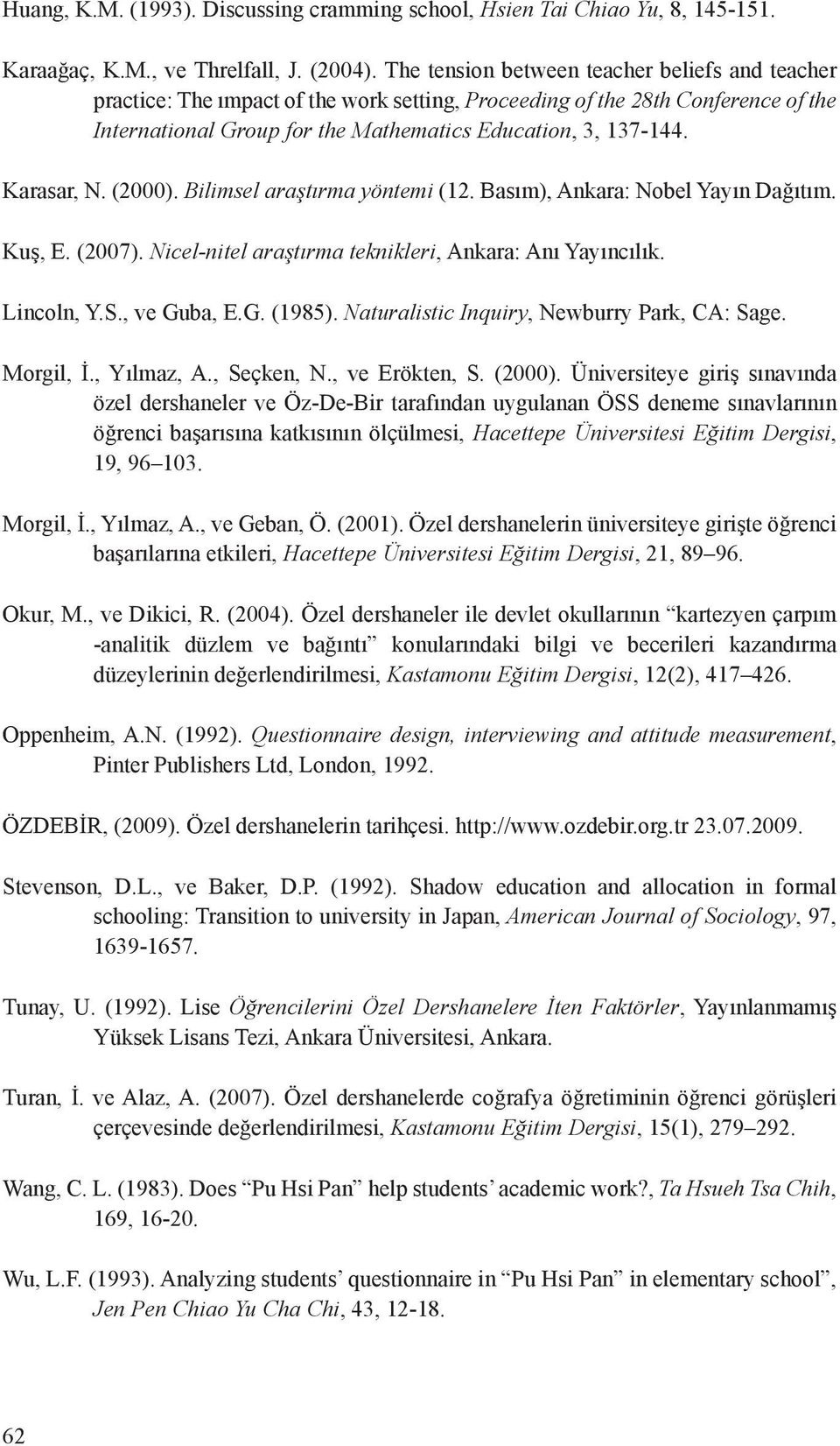Karasar, N. (2000). Bilimsel araştırma yöntemi (12. Basım), Ankara: Nobel Yayın Dağıtım. Kuş, E. (2007). Nicel-nitel araştırma teknikleri, Ankara: Anı Yayıncılık. Lincoln, Y.S., ve Guba, E.G. (1985).