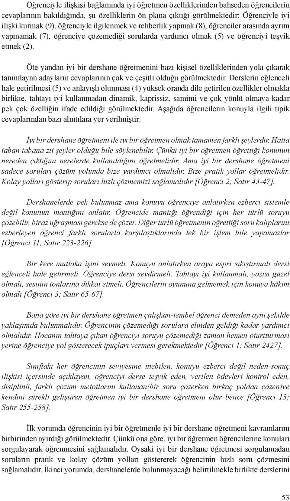 Öte yandan iyi bir dershane öğretmenini bazı kişisel özelliklerinden yola çıkarak tanımlayan adayların cevaplarının çok ve çeşitli olduğu görülmektedir.