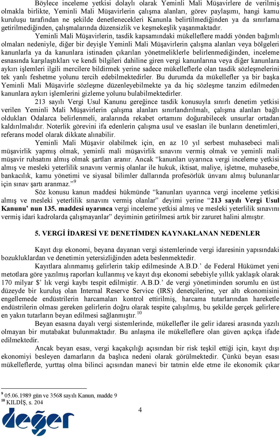 Yeminli Mali MüĢavirlerin, tasdik kapsamındaki mükelleflere maddi yönden bağımlı olmaları nedeniyle, diğer bir deyiģle Yeminli Mali MüĢavirlerin çalıģma alanları veya bölgeleri kanunlarla ya da