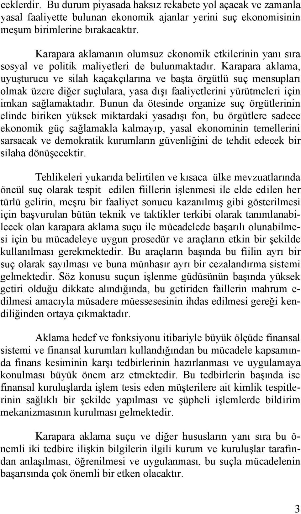 Karapara aklama, uyuşturucu ve silah kaçakçılarına ve başta örgütlü suç mensupları olmak üzere diğer suçlulara, yasa dışı faaliyetlerini yürütmeleri için imkan sağlamaktadır.