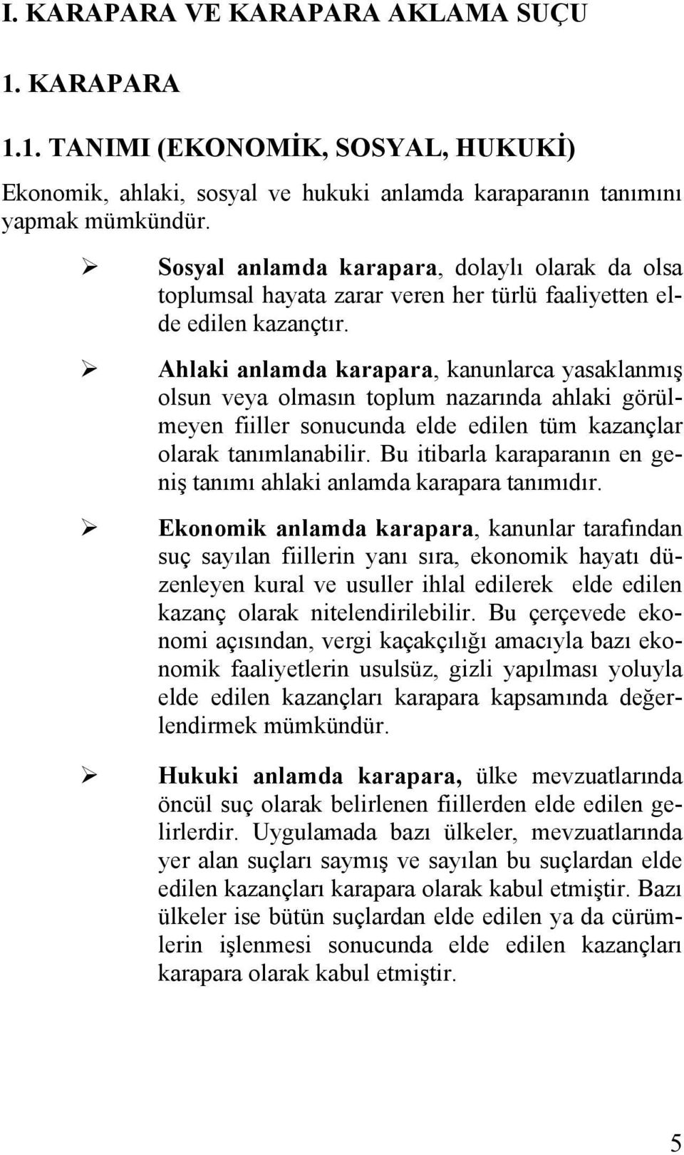 Ahlaki anlamda karapara, kanunlarca yasaklanmış olsun veya olmasın toplum nazarında ahlaki görülmeyen fiiller sonucunda elde edilen tüm kazançlar olarak tanımlanabilir.