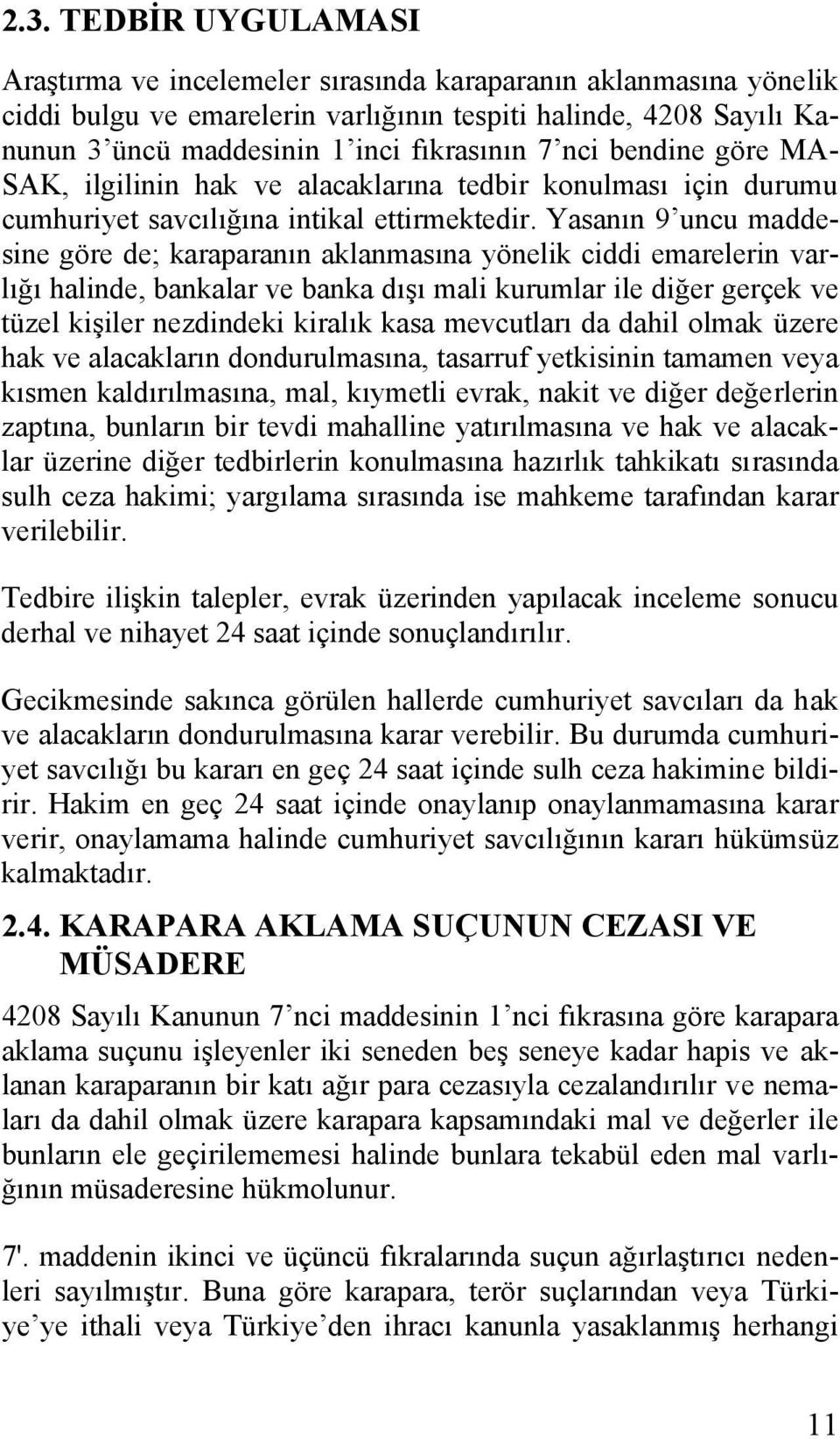 Yasanın 9 uncu maddesine göre de; karaparanın aklanmasına yönelik ciddi emarelerin varlığı halinde, bankalar ve banka dışı mali kurumlar ile diğer gerçek ve tüzel kişiler nezdindeki kiralık kasa